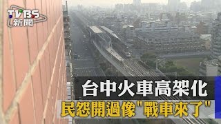 【TVBS】台中火車高架化　民怨開過像「戰車來了」