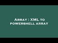 Array : XML to powershell array
