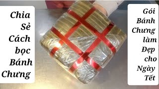 Chia Sẻ Cách Gói Bọc Bánh Chưng Ngày Tết làm sao cho thật đẹp , để đi Tết, đi biếu, tặng.