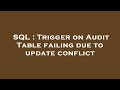 SQL : Trigger on Audit Table failing due to update conflict