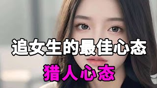 保持猎人心态，让你追女生游刃有余，轻松脱单！【麦子的恋爱课】