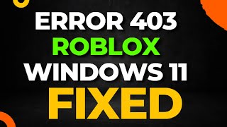 Error 403 Roblox Windows 11