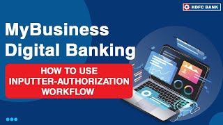 How to use inputter-authorization workflow on MyBusiness Digital Banking | HDFC Bank