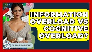 Information Overload Vs Cognitive Overload? - The Time Management Pro