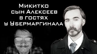 Микитко сын Алексеев в гостях у Убермаргинала (02/05/2019)