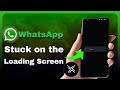 How to Fix WhatsApp Stuck on Loading Screen - WhatsApp Keeps Loading and Won’t Open