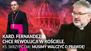 KARD. FERNANDEZ CHCE REWOLUCJI W KOŚCIELE. KS. SKRZYPCZAK: MUSIMY WALCZYĆ O PRAWDĘ!