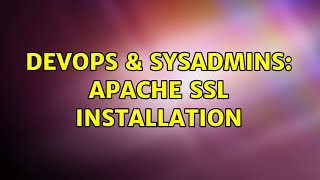 DevOps & SysAdmins: Apache SSL Installation (2 Solutions!!)