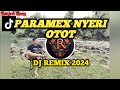 DJ PARAMEX | NYERI OTOT DJ REMIX 2024