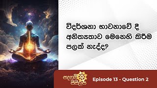 විදර්ශනා භාවනාවේ දී අනිත්‍යතාව මෙනෙහි කිරීම පලක් නැද්ද? - සදහම් සිසිලස Ep13 Q2