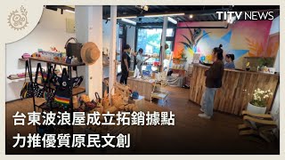 台東波浪屋成立拓銷據點 力推優質原民文創｜每日熱點新聞｜原住民族電視台