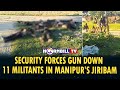 SECURITY FORCES GUN DOWN 11 MILITANTS IN MANIPUR’S JIRIBAM