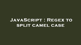 JavaScript : Regex to split camel case