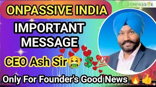 #ONPASSIVE || Important Message Form Ash Sir || Onpassive New update today Good News