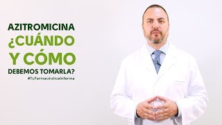 Azitromicina, cuándo y cómo debemos tomarla. Tu Farmacéutico Informa