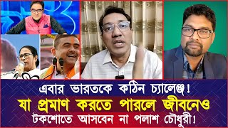 এবার ভারতকে কঠিন চ্যা'লে'ঞ্জ! যা প্রমাণ করতে পারলে জীবনেও আর টকশোতে আসবেন না পলাশ চৌধুরী!