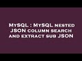 MySQL : MySQL nested JSON column search and extract sub JSON