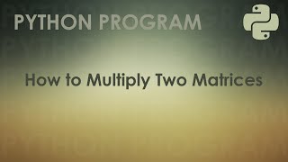 Python Program to Multiply Two Matrices | Python Examples