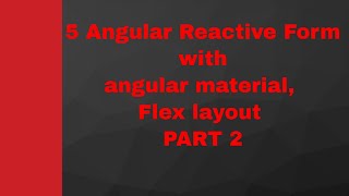 5 Angular Reactive Form with angular material, Flex layout PART 2