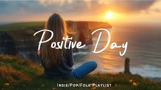 Positive Day | Gentle melodies for a peaceful day | An Indie/Pop/Folk/Acoustic Playlist