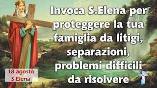 Invoca S.Elena per proteggere la tua famiglia da litigi, separazioni, problemi difficili da risolver