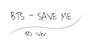 방탄소년단 - SAVE ME (3D Ver.)