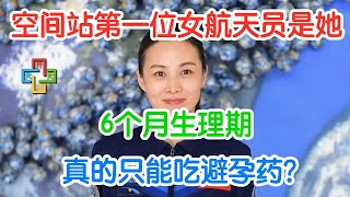 空间站第一位女航天员是她！6个月生理期，如何解决女性难题？真的只能吃避孕药？宇航员如何理发？