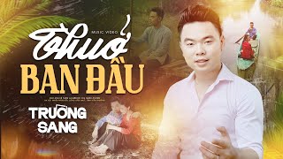 Thuở Ban Đầu - Trường Sang (st Nhất Sinh) | Official MV 4K