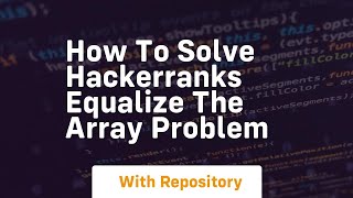 how to solve hackerranks equalize the array problem