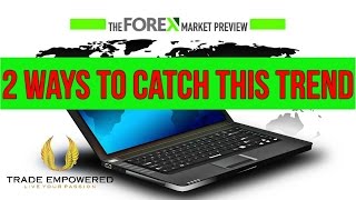 Forex Market Preview - 2 Ways To Catch This Trend