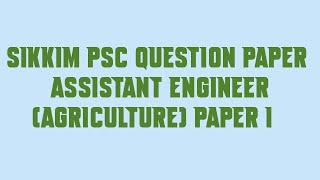 Sikkim PSC Question Paper Assistant Engineer Agriculture Paper I