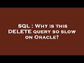 SQL : Why is this DELETE query so slow on Oracle?