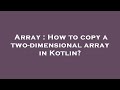 Array : How to copy a two-dimensional array in Kotlin?
