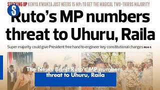 The News Brief: Ruto's MP numbers threat to Uhuru, Raila.