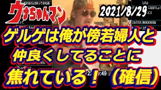 【ウナちゃんマン】　ゲルゲは俺が傍若婦人と仲良くしてることに焦れている！　2021年8月29日