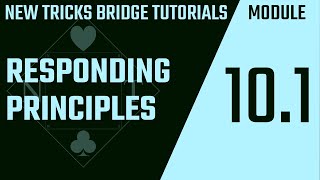 ♣ New Tricks Bridge Tutorials ♢ Module 10.1 ♡ Responding Principles ♠