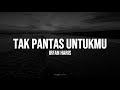 Tak Pantas Untukmu - Irfan Haris (LYRICS)