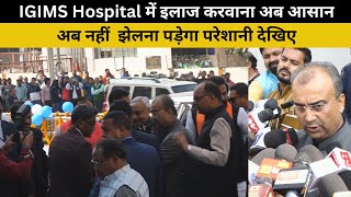 IGIMS Hospital में इलाज करवाना अब आसान,अब नहीं  झेलना पड़ेगा परेशानी देखिए