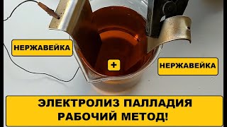 ЭЛЕКТРОЛИЗ ПАЛЛАДИЯ - НЕРЖАВЕЙКА + НЕРЖАВЕЙКА РАБОЧИЙ МЕТОД!