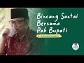 BINCANG SANTAI BERSAMA PAK BUPATI | 10 MENIT LEBIH DEKAT