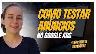 COMO TESTAR DIFERENTES ANÚNCIOS NO GOOGLE ADS | Respondendo comentário