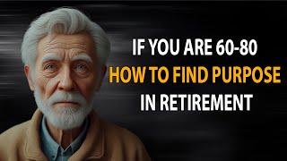 IF YOU ARE 60-80 HOW TO FIND PURPOSE IN RETIREMENT