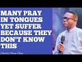 MANY PRAY IN TONGUES YET SUFFER BECAUSE THEY DON'T KNOW THIS || APOSTLE AROME OSAYI