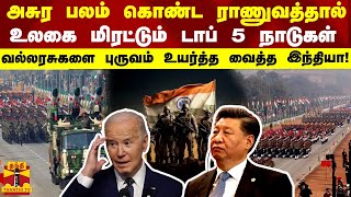 அசுர பலம் கொண்ட ராணுவத்தால் உலகை மிரட்டும் டாப் 5 நாடுகள் -வல்லரசுகளை புருவம் உயர்த்த வைத்த இந்தியா!