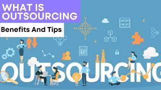 What is Outsourcing: Benefits And Tips