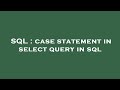 SQL : case statement in select query in sql