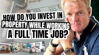 How Do You Invest In Property While Working A Full Time Job? | Property Investing For Beginners
