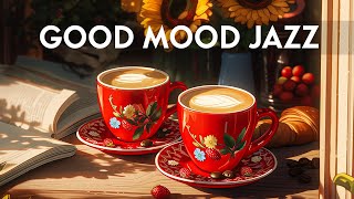 Good Mood Jazz Music - Smooth Jazz Instrumental & Relaxing Morning Bossa Nova for Kickstart the day