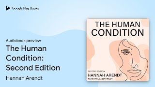 The Human Condition: Second Edition by Hannah Arendt · Audiobook preview