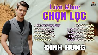 Liên Khúc Chọn Lọc Những Ca Khúc Hay Với Tiếng Hát ĐÌNH HÙNG ( Buồn Tê Tái Lòng